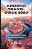 Книга Arizona Travel Guide 2023 : Exploring the Southwest's Natural Wonders and Cultural Gems