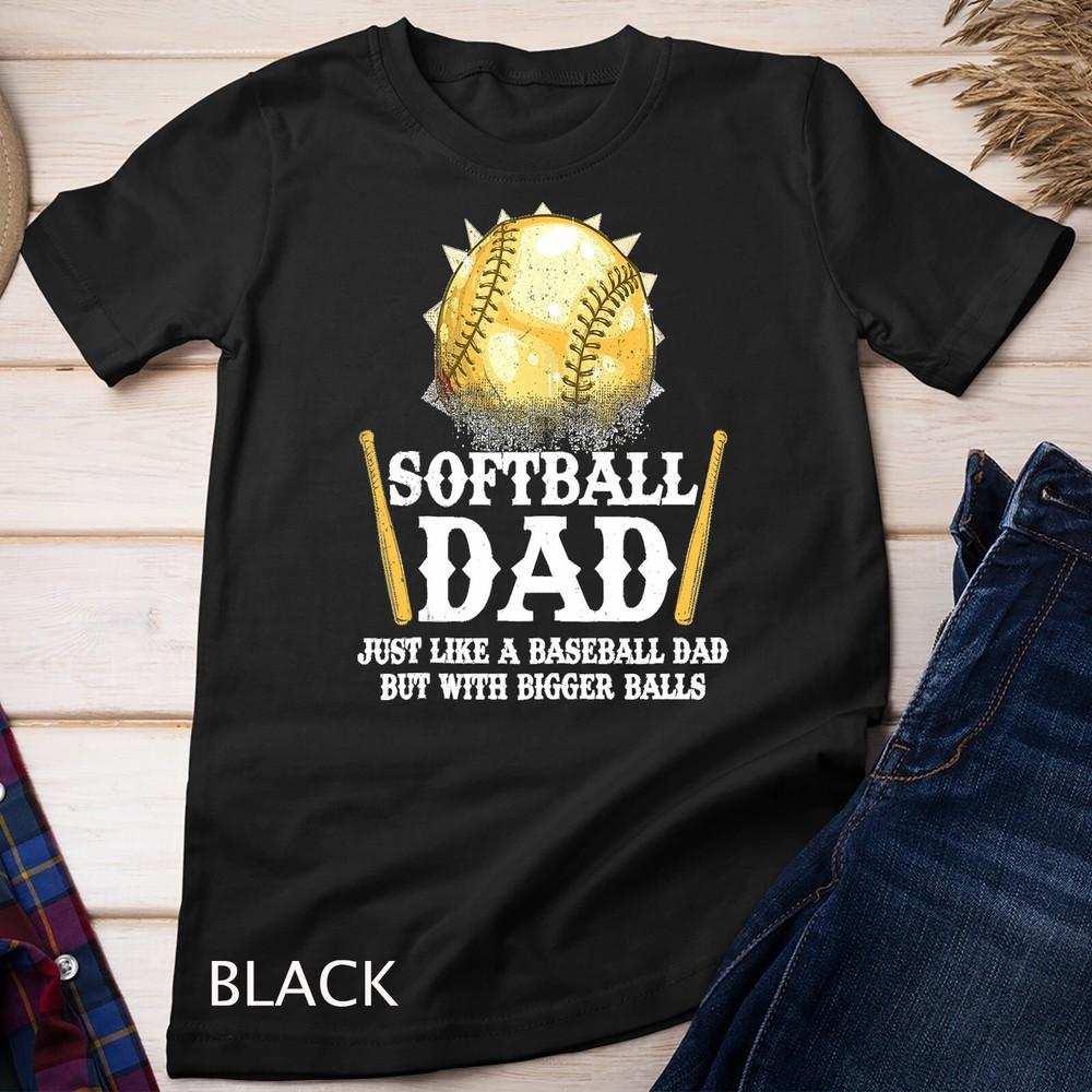 Softball Dad Like A Baseball Dad With Bigger Balls Gift Unisex T-shirt