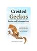Книга Crested Geckos : Crested Geckos Care, Health, Diet, Breeding, Cages, Pro's and Cons and Lots More Included