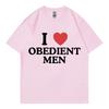 I Love Obedient Men Funny Meme Tshirt High Quality Fashion Oversized Tshirts Mens Womens Casual Cotton Short Sleeve T Shirt