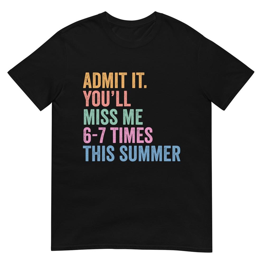 End Of School Teacher Admit It Youll Miss Me 67 Last Day TShirt