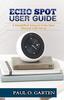 Книга Echo Spot User Guide : A Simplified Amazon Echo Spot Manual with Alexa
