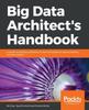 Книга Big Data Architect's Handbook : A Guide To Building Proficiency In Tools and Systems Used by Leading Big Data Experts