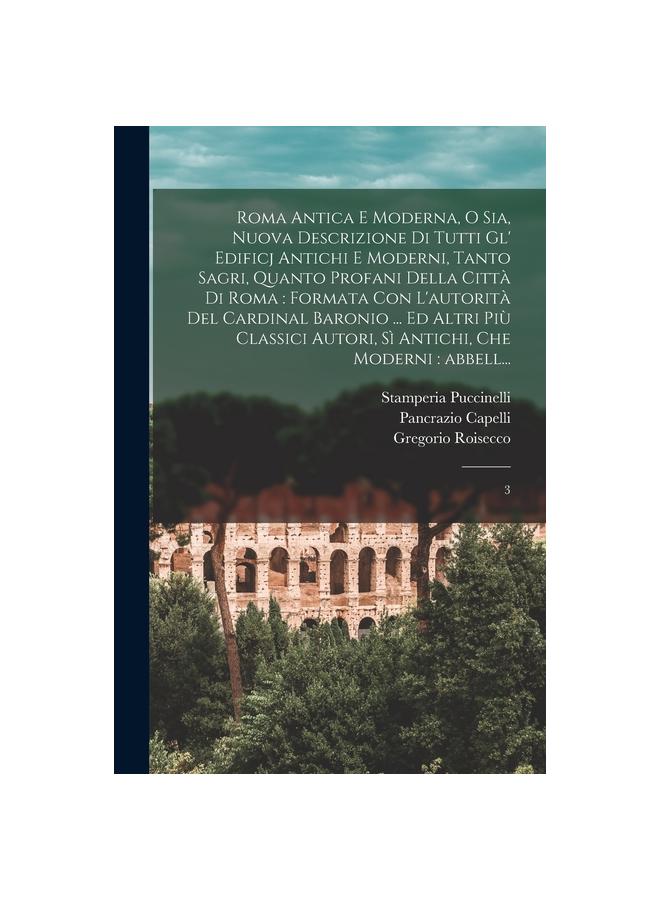 Книга Roma Antica E Moderna, O Sia, Nuova Descrizione Di Tutti Gl' Edificj Antichi E Moderni, Tanto Sagri, Quanto Profani Della Città Di Roma : Formata Con