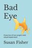 Книга Bad Eye : A Journey of Eye Surgery and Visual Impairment