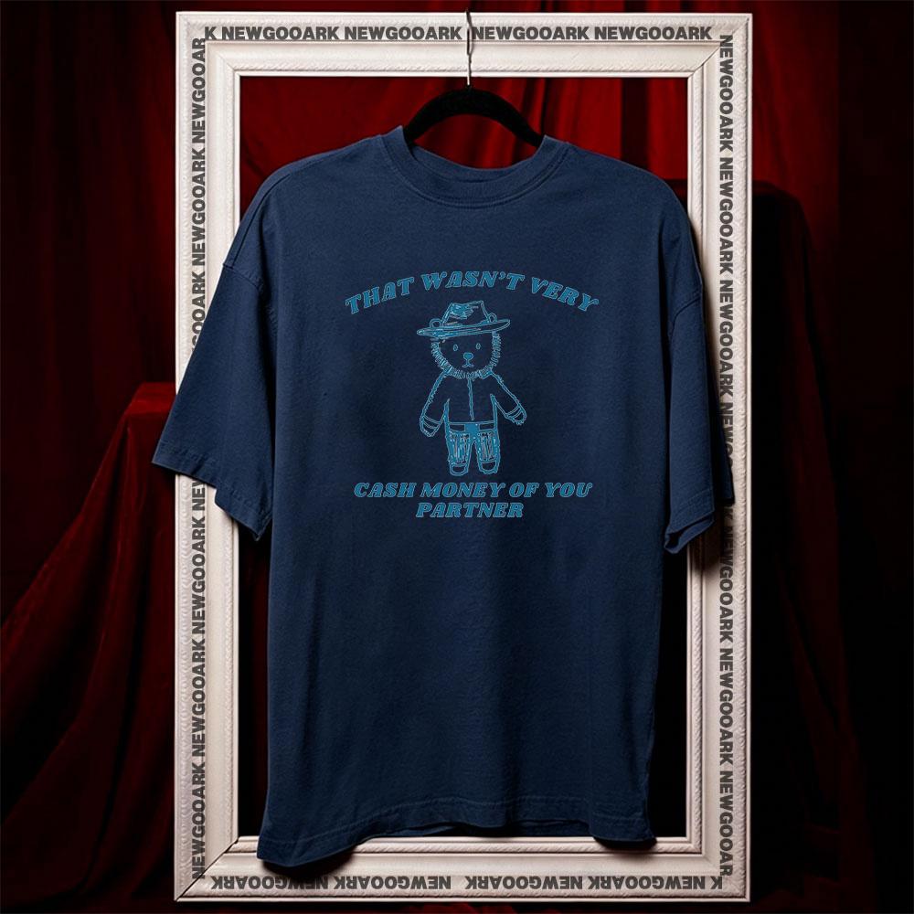 That wasnt very cash money of you partner tshirt Women Unisex summer cotton graphic t shirts Adult streetwear tops tee Oneck