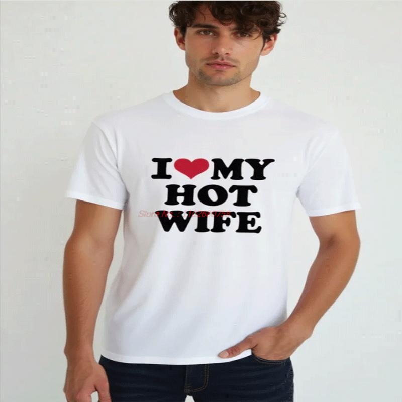 I Love My Hot Wife Fashion Graphic T Shirts Birthday Gifts Cotton Tshirt Summer Short Sleeve Tee High Quality Unisexs Clothes
