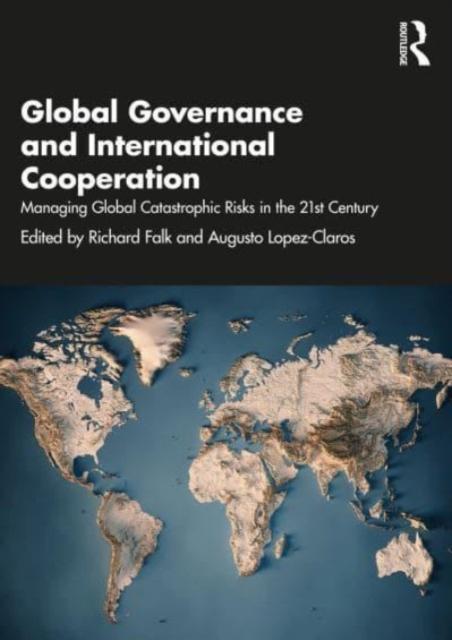 The Global Governance and International Cooperation : Managing Global Catastrophic Risks In the 21st Century Book
