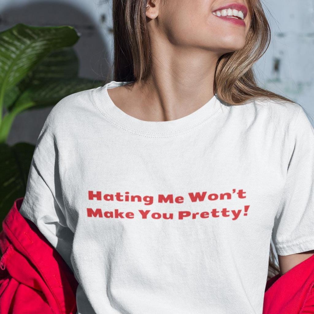 Hating Me Won't Make You Pretty | Unisex T-Shirt | Bold Statement Tee