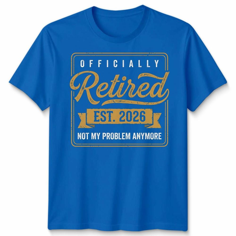 RetireUnisext 2026 Retired 2026 Not My Problem Anymore Funny Unisex Tshirt