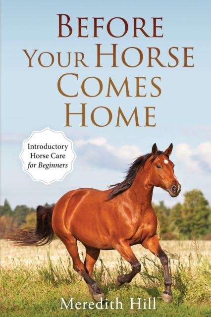 The Before Your Horse Comes Home : Introductory Horse Care for Beginners Book