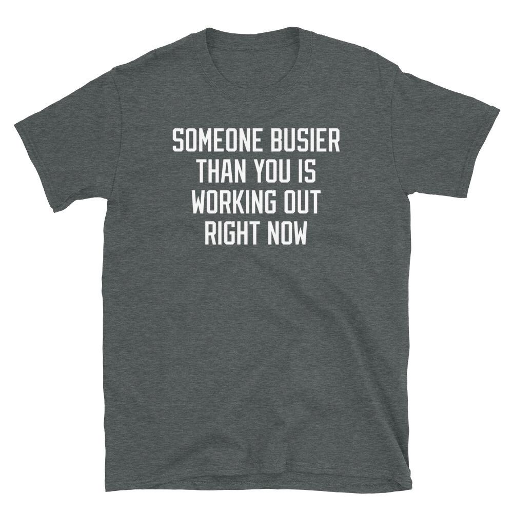 Someone Busier Than You Is Working Out Right Now Short-Sleeve Unisex T-Shirt