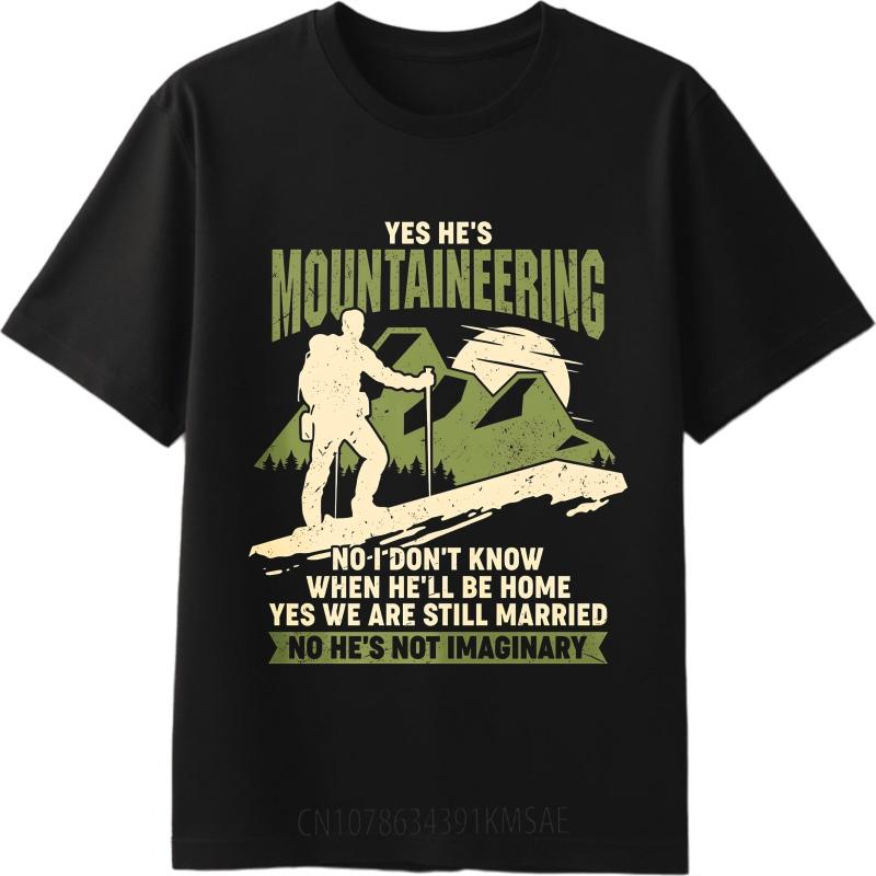 Streetwear Summer Unisex tshirt Yes Hes Mountaineering No I Dont Know When Hell Be Home Yes We Are Still Married No Hes Not