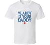 Vladdy Is Your Daddy T Shirt