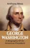 Книга George Washington A Biography Of An American President by Anthony Moss - Hardback