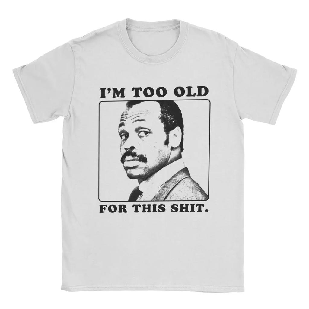 Roger Murtaugh Is Too Old For This Shits T Shirts Pure Cotton Clothes Fun Short Sleeve Tee Shirt Graphic Printed T-Shirts