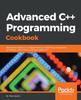 Книга Advanced C++ Programming Cookbook : Become an Expert C++ Programmer by Mastering Concepts Like Templates, Concurrency, and Type Deduction