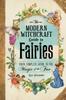 Книга The Modern Witchcraft Guide To Fairies : Your Complete Guide To the Magick of the Fae