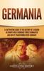 Книга Germania : A Captivating Guide To the History of a Region In Europe Where Germanic Tribes Dominated and How It Transformed Into Germany