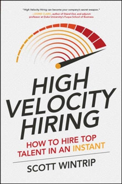 The High Velocity Hiring: How To Hire Top Talent In an Instant Book