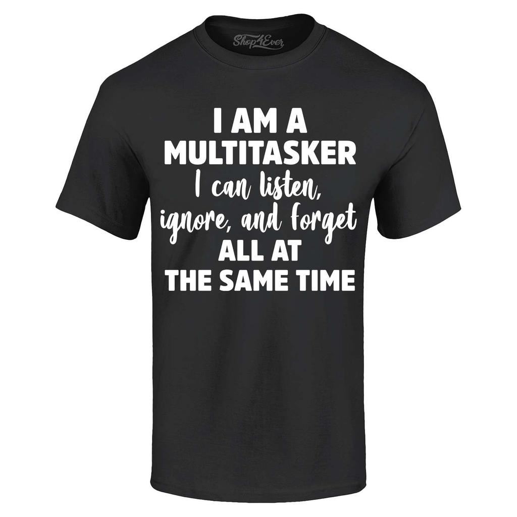 I Am a Mulitasker I Can Listen Ignore Forget T-shirt Funny Shirt