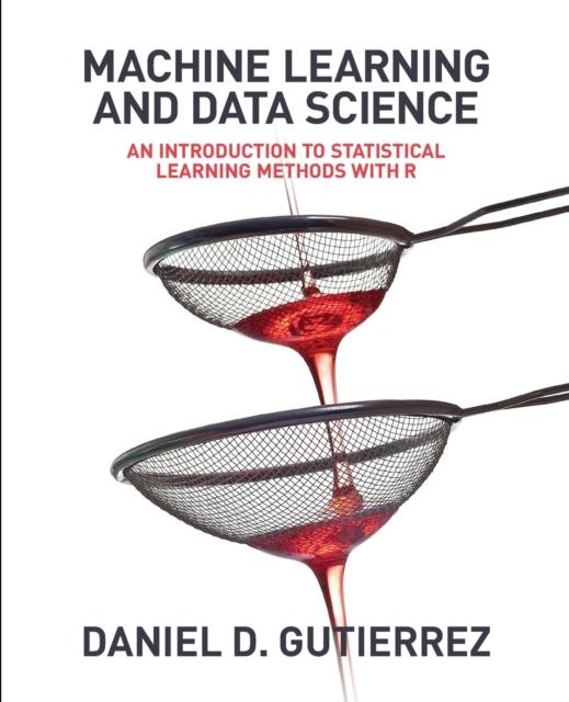 The Machine Learning and Data Science : An Introduction To Statistical Learning Methods with R Book