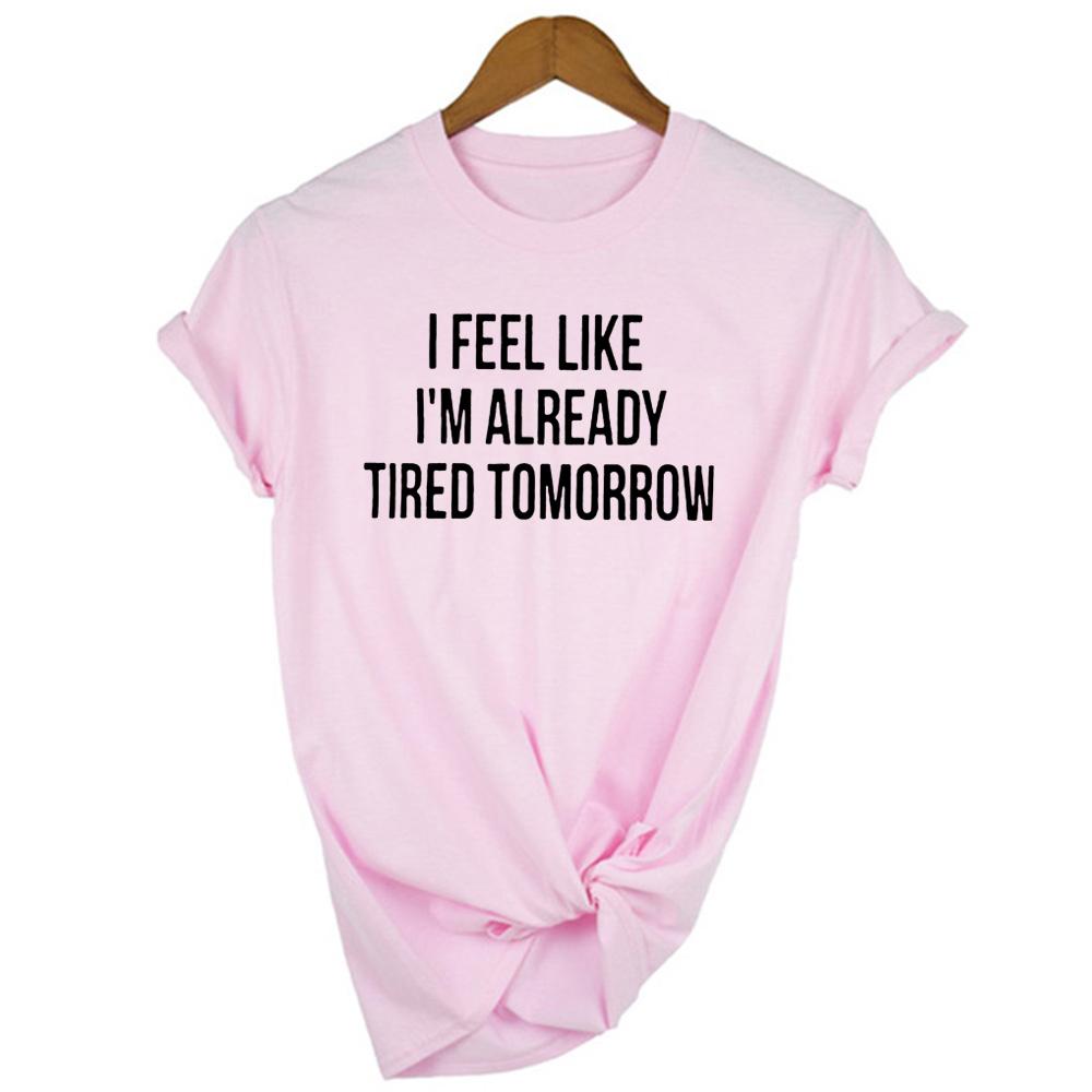 I Feel Like I M Already Tired Tomorrow Tshirt White Fashion Funny Slogan Women S Shirts