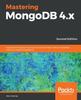 Книга Mastering MongoDB 4.x : Expert Techniques To Run High-volume and Fault-tolerant Database Solutions Using MongoDB 4.x, 2nd Edition