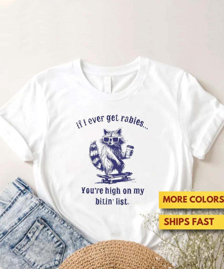 If I Ever Get Rabies Shirt, If I Ever Get Rabies.. You're High On My Bitin' List, Funny Sarcastic Raccoon Rabies Humor Shirt, Ultra Soft Tee