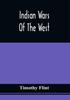 Книга Indian Wars Of The West Containing Biographical Sketches Of Those Pioneers Who by Timothy Flint - Paperback