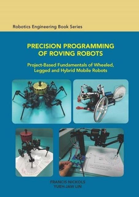 Книга Precision Programming of Roving Robots Project-Based Fundamentals of Wheeled, Legged and Hybrid Mobile Robots