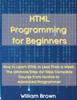 Книга HTML Programming for Beginners : How To Learn HTML In Less Than a Week. The Ultimate Step-by-Step Complete Course from Novice To Advanced Programmer