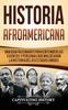 Книга Historia Afroamericana : Una Guia Fascinante Para Entender Los Eventos Y Personas Que Moldearon La Historia De Los Estados Unidos