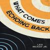 What Comes Echoing Back by Mckay & Leo & Jr. Paperback Book 9781774711668