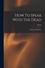 Книга How To Speak With The Dead; A Practical Handbook