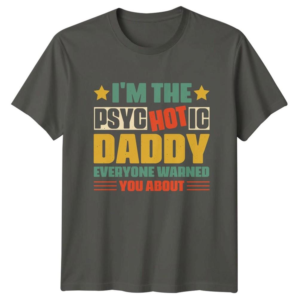Im The Psychotic Daddy Everyone Unisexs TShirt Humor Fatherhood Fathers Day Gift