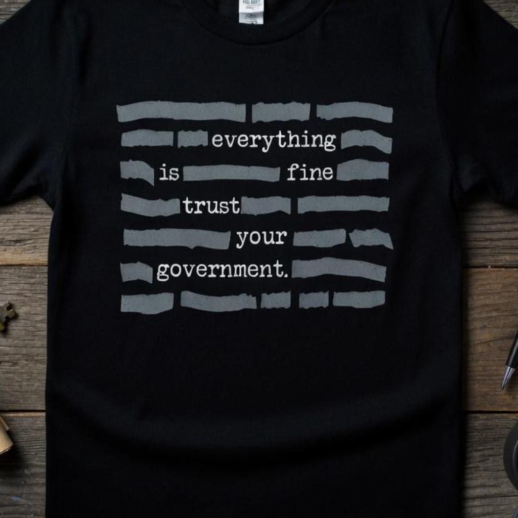 Everything Is Fine Trust Your Government Shirt, Sarcastic Political Tee, Funny Protest Top, Ironic Garment Dyed Tshirt, Dark Humor T Shirt