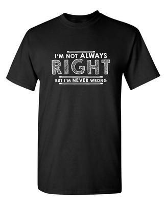 I'm Not Always Right But I'm Sarcastic Humor Graphic Novelty Funny T Shirt Unisex T-Shirt