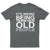 ItS Weird Being The Same Age As Old People Birthday Trendy Unisex T-shirt