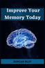 Книга Improve Your Memory Today : Boost Your Memory and Transform Your Life (2023 Guide for Beginners)