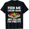 Feed Me Caesar Salad - Caesar Salad T-Shirt