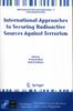 The International Approaches To Securing Radioactive Sources Against Terrorism Book