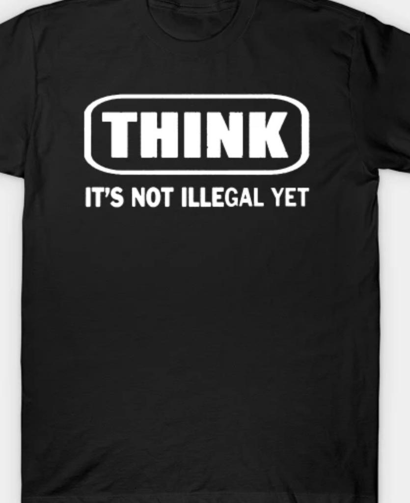 Think, it's not illegal yet Funny T Shirt Mens Womens Tees Top tee