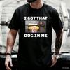 I Got That Dog In Me Meme T Shirt Funny Dog Humor Short Sleeve Casual T-Shirts Gifts Man Crewneck T-Shirt For Men And Women