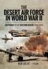 The The Desert Air Force In World War II : Air Power In the Western Desert, 1940 1942 Book