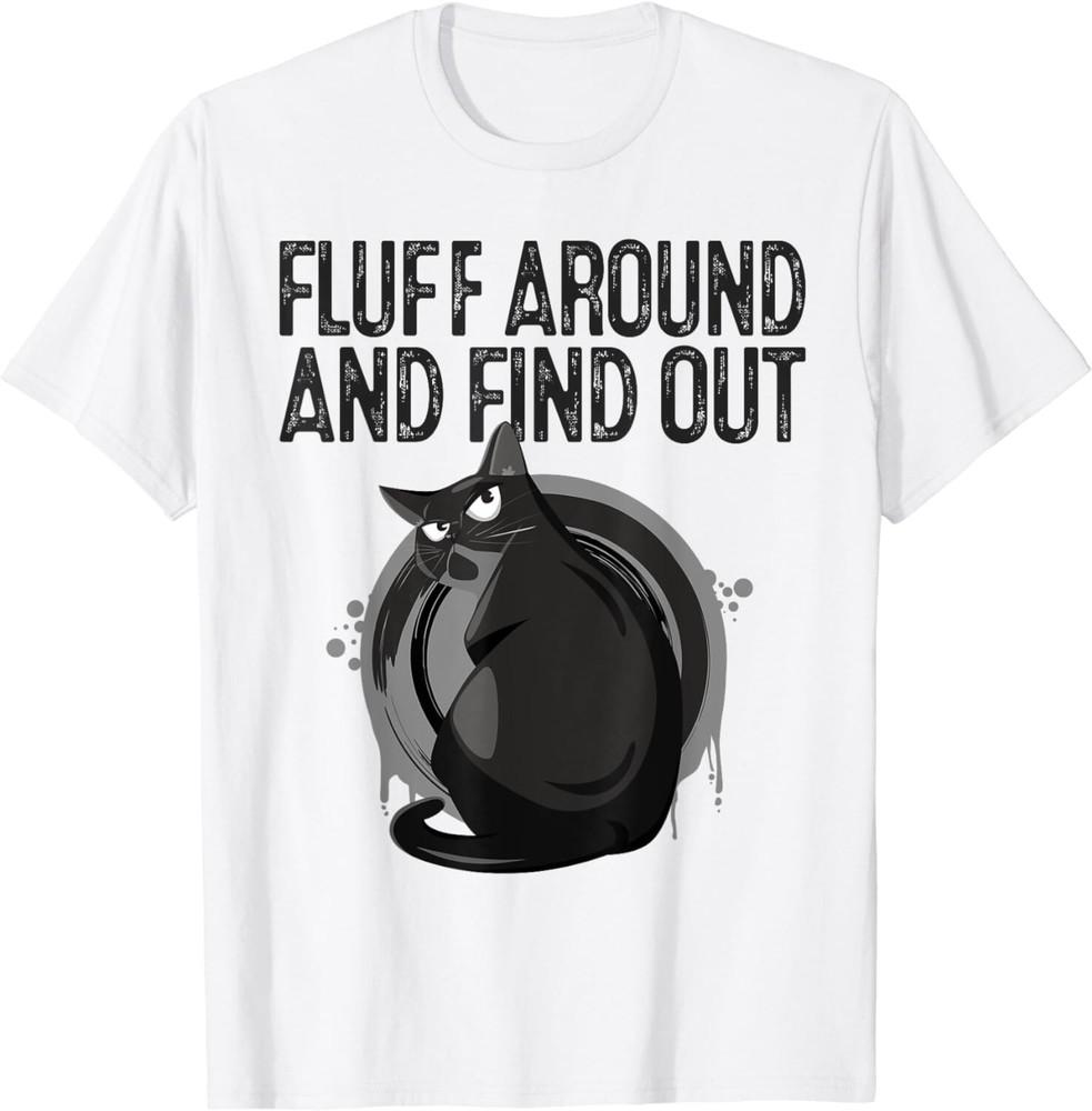 Funny Black Cat the Fluff Around And Find Out Gift Unisex T-Shirt