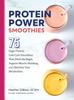 Книга Protein Power Smoothies : 75 High-Protein, Low-Carb Smoothies That Ditch the Sugar, Support Muscle-Building, and Optimize Your Metabolism