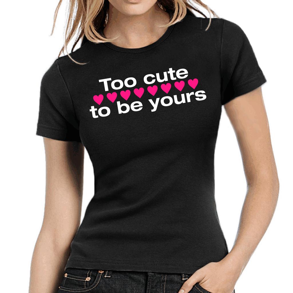 Too Cute To Be Yours Fun Sayings Comedy Fun Funny Lady Ladies Girlie T-Shirt Mens Womens Tees Top