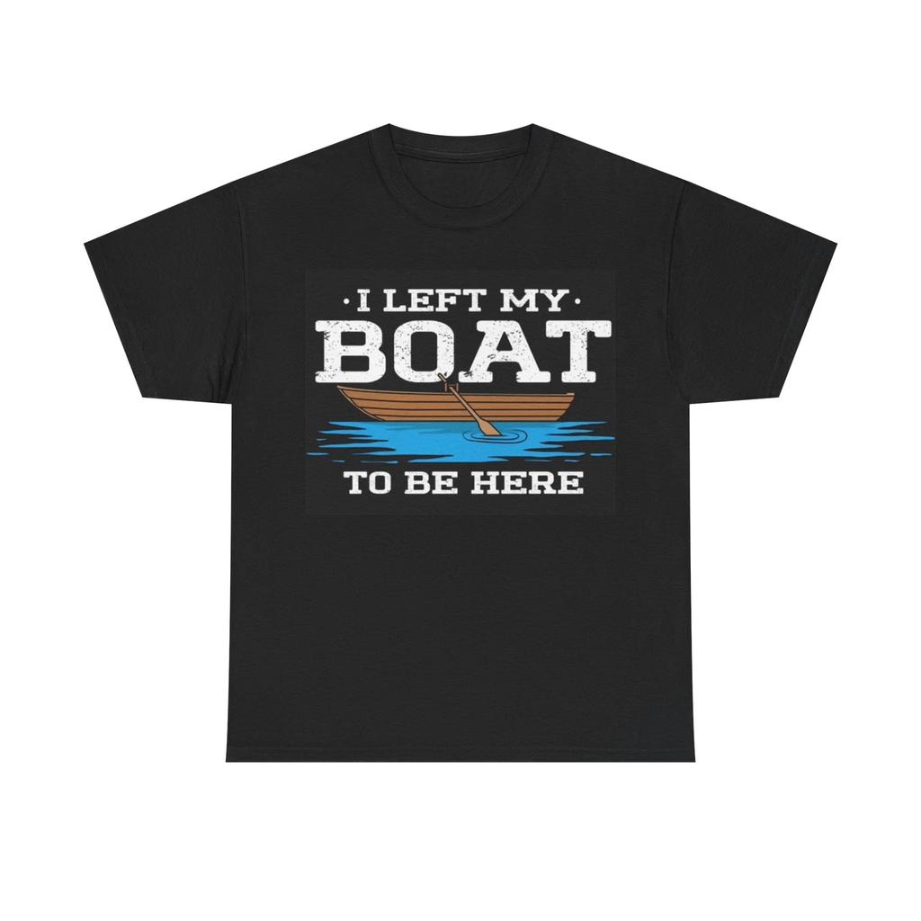 Men's and Women's T-shirts I Left My Boat To Be Here