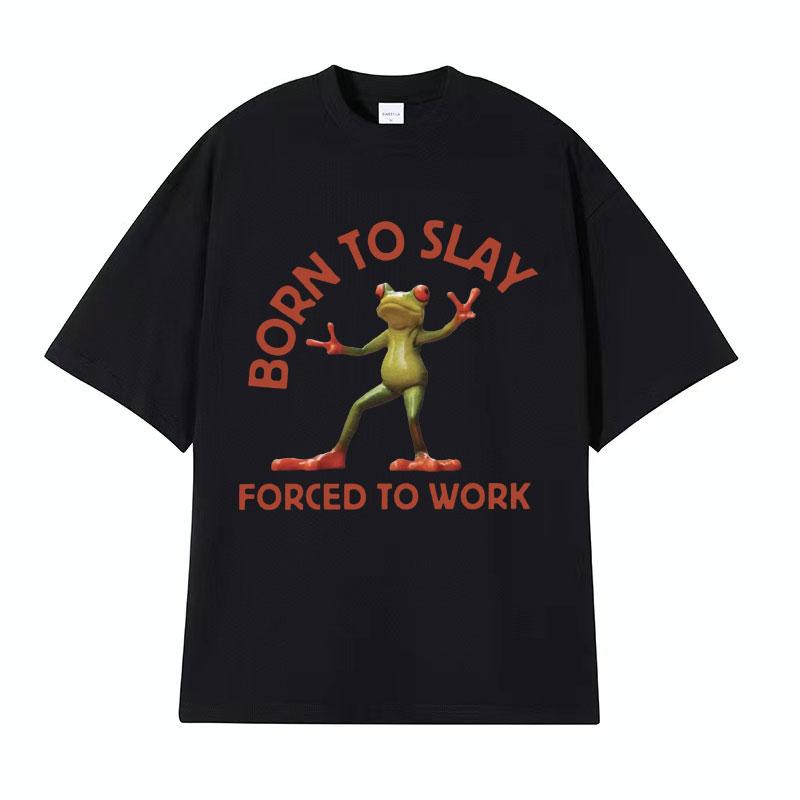 Born To Slay Forced To Work Funny Frog Meme Tshirt Unisex Women Clothing Fashion Vintage T Shirts Unisexs Casual ONeck Tops T Shirt